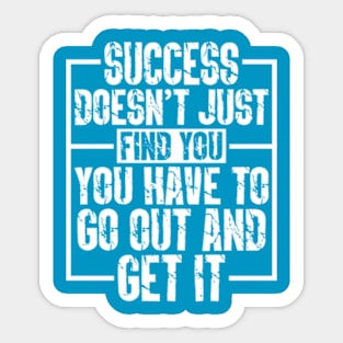 Success Doesn’t Just Find You; You Have To Go Out And Get It Sticker